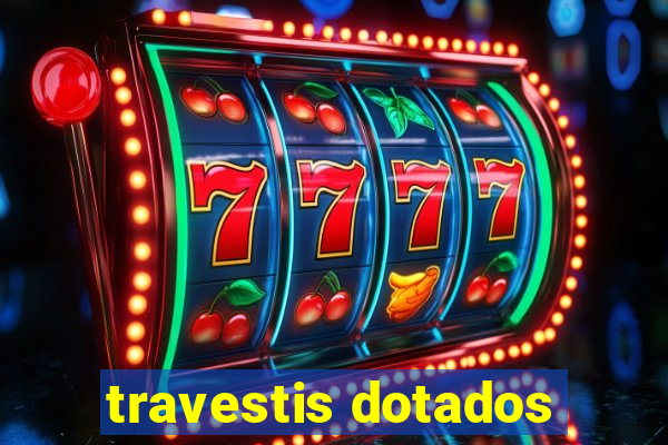 travestis dotados